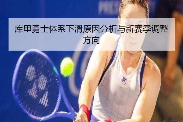库里勇士体系下滑原因分析与新赛季调整方向 - hth.com